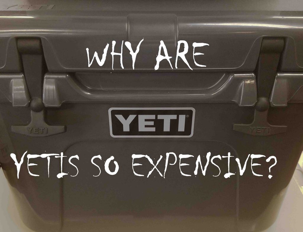 why-are-yeti-coolers-so-expensive